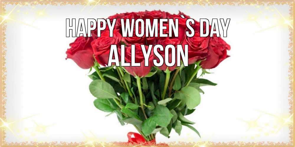 Greetings card с именем, Allyson happy women`s day самый огромный букет для милых дам Greetings with text for free download 